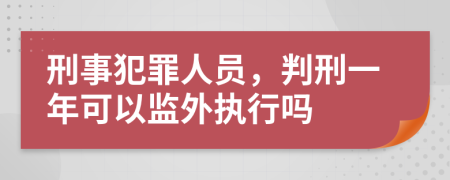 刑事犯罪人員，判刑一年可以監(jiān)外執(zhí)行嗎