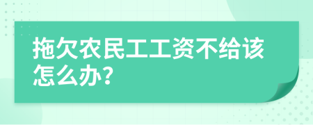 拖欠農(nóng)民工工資不給該怎么辦？