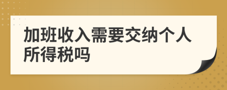 加班收入需要交納個(gè)人所得稅嗎