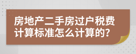 房地產(chǎn)二手房過(guò)戶(hù)稅費(fèi)計(jì)算標(biāo)準(zhǔn)怎么計(jì)算的？