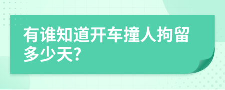 有誰知道開車撞人拘留多少天?