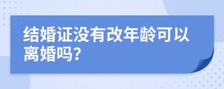 結(jié)婚證沒有改年齡可以離婚嗎？