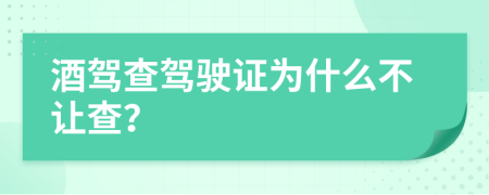 酒駕查駕駛證為什么不讓查？