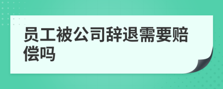 員工被公司辭退需要賠償嗎