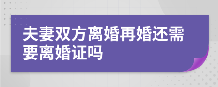 夫妻雙方離婚再婚還需要離婚證嗎