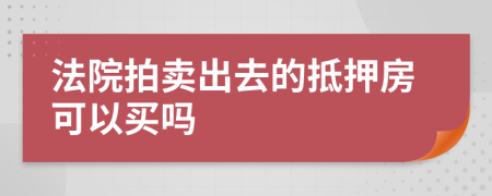 法院拍賣出去的抵押房可以買嗎