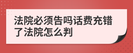 法院必須告嗎話費充錯了法院怎么判