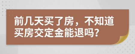 前幾天買了房，不知道買房交定金能退嗎？