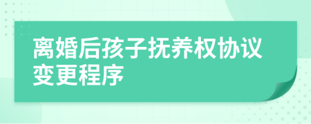 離婚后孩子撫養(yǎng)權(quán)協(xié)議變更程序