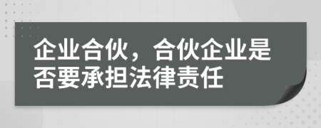 企業(yè)合伙，合伙企業(yè)是否要承擔(dān)法律責(zé)任