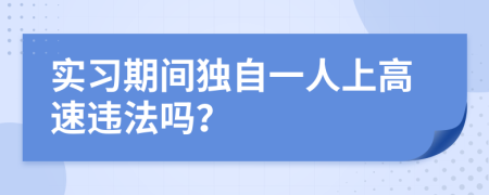 實習期間獨自一人上高速違法嗎？