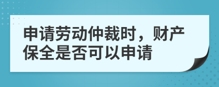 申請(qǐng)勞動(dòng)仲裁時(shí)，財(cái)產(chǎn)保全是否可以申請(qǐng)