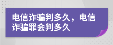 電信詐騙判多久，電信詐騙罪會判多久