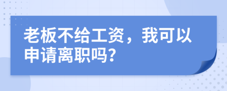 老板不給工資，我可以申請離職嗎？