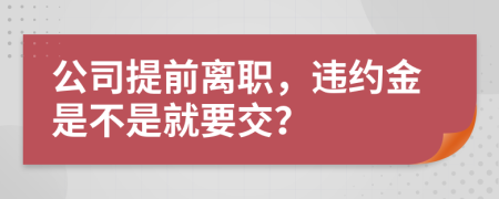 公司提前離職，違約金是不是就要交？