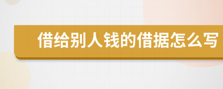 借給別人錢的借據(jù)怎么寫