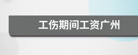 工傷期間工資廣州