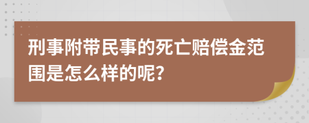 刑事附帶民事的死亡賠償金范圍是怎么樣的呢？