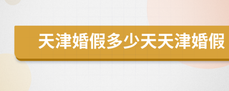 天津婚假多少天天津婚假