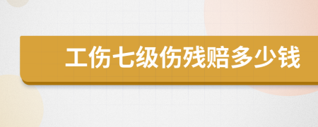 工傷七級(jí)傷殘賠多少錢