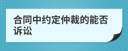 合同中約定仲裁的能否訴訟