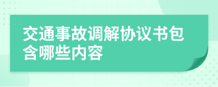 交通事故調(diào)解協(xié)議書包含哪些內(nèi)容
