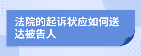 法院的起訴狀應(yīng)如何送達(dá)被告人