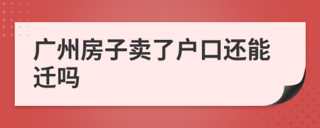 廣州房子賣了戶口還能遷嗎