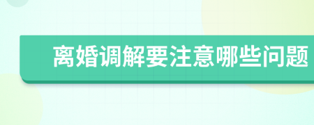 離婚調解要注意哪些問題