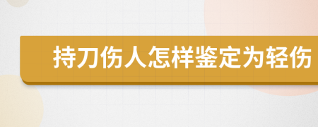 持刀傷人怎樣鑒定為輕傷