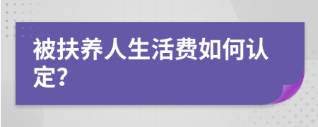 被扶養(yǎng)人生活費如何認定?