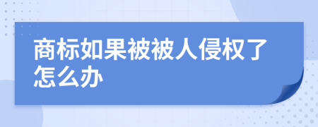 商標(biāo)如果被被人侵權(quán)了怎么辦