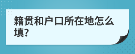 籍貫和戶口所在地怎么填？