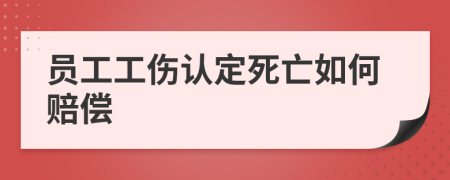 員工工傷認(rèn)定死亡如何賠償