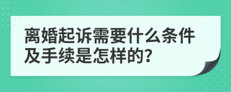 離婚起訴需要什么條件及手續(xù)是怎樣的？