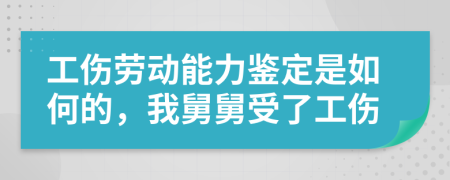 工傷勞動(dòng)能力鑒定是如何的，我舅舅受了工傷