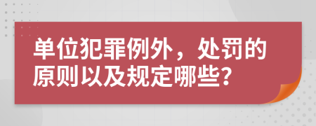 單位犯罪例外，處罰的原則以及規(guī)定哪些？