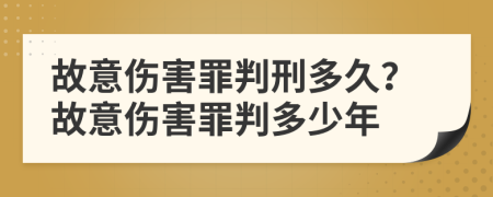 故意傷害罪判刑多久？故意傷害罪判多少年