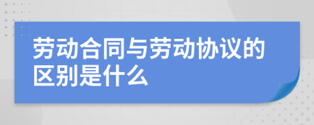 勞動合同與勞動協(xié)議的區(qū)別是什么