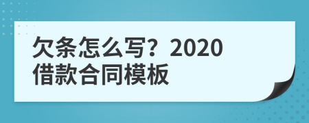欠條怎么寫？2020借款合同模板