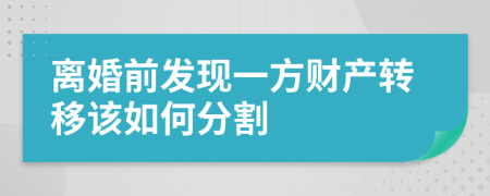 離婚前發(fā)現(xiàn)一方財(cái)產(chǎn)轉(zhuǎn)移該如何分割