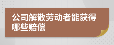 公司解散勞動者能獲得哪些賠償