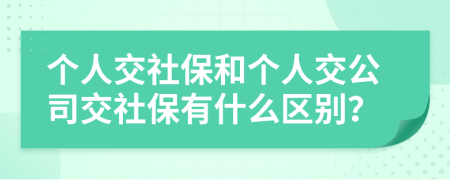 個(gè)人交社保和個(gè)人交公司交社保有什么區(qū)別？