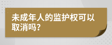 未成年人的監(jiān)護(hù)權(quán)可以取消嗎？