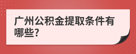 廣州公積金提取條件有哪些?