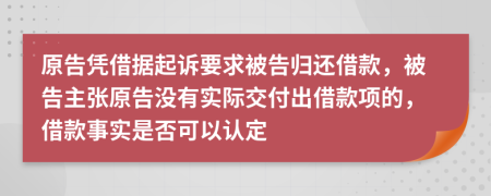 原告憑借據(jù)起訴要求被告歸還借款，被告主張原告沒有實際交付出借款項的，借款事實是否可以認(rèn)定