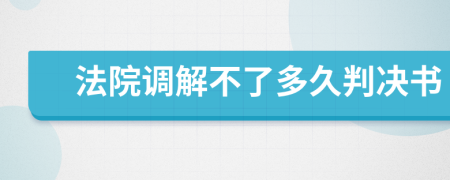 法院調(diào)解不了多久判決書
