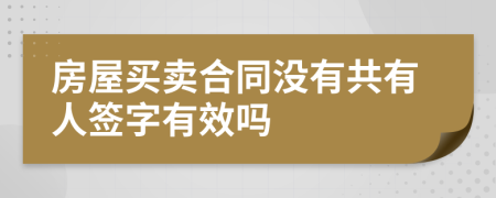 房屋買賣合同沒有共有人簽字有效嗎