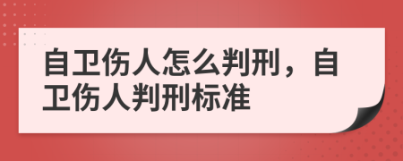 自衛(wèi)傷人怎么判刑，自衛(wèi)傷人判刑標(biāo)準(zhǔn)