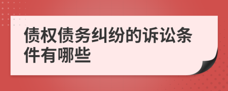 債權(quán)債務(wù)糾紛的訴訟條件有哪些